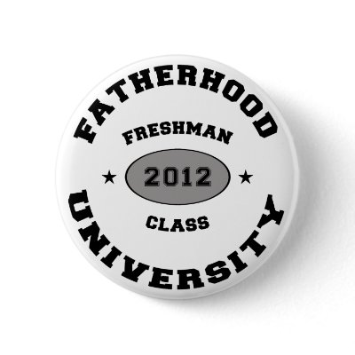 Fatherhood 2012 University Freshman Pins by New_Dad_TShirts