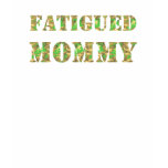 Fatigued Mommy t-shirts