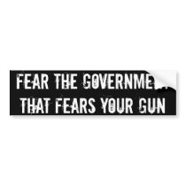 Fear the government that fears your gun bumper stickers