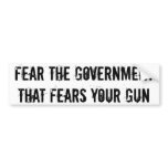 Fear the government that fears your gun bumper sticker