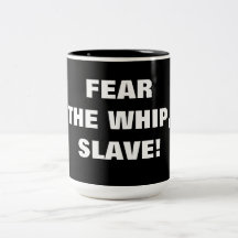 FEAR THE WHIP, SLAVE! MUGS