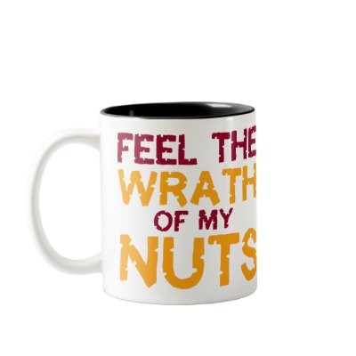 Feel the Wrath of my Nuts! Foamy Mug by illwillpress