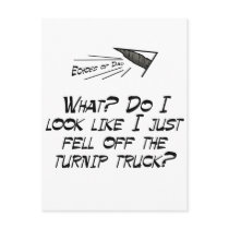 Fell off the turnip truck?