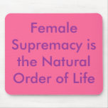 Female Supremacy is the Natural Order of Life Mouse Mats