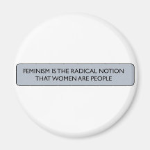 FEMINISM IS THE RADICAL NOTION... FRIDGE MAGNETS