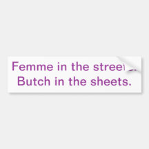 Femme in the streets. Butch in the sheets. Bumper Stickers