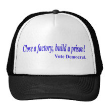 Fermez une usine, construisez une prison ! Votez D Casquette De Camionneur