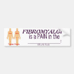 Fibro pain in the ? Bumper Sticker