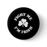 fight me I'm irish Pinback Buttons