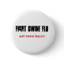 FIGHT SWINE FLU, eat more bacon Pinback Button