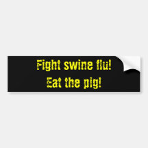 Fight swine flu! Eat the pig! Bumper Sticker