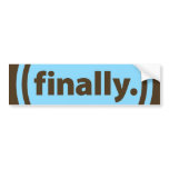 Finally. Bumper Sticker