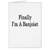 Finally I'm A Banjoist Greeting Card
