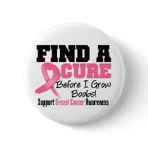 Find a Cure Before I Grow Boobs BREAST CANCER Pinback Buttons