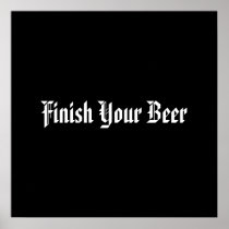 Finish Your Beer Posters