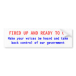 FIRED UP AND READY TO GO, Make your voices be h... Bumper Sticker