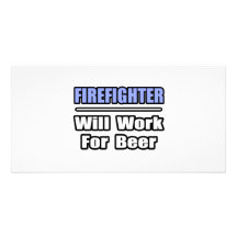 Firefighter...Will Work For Beer Photo Greeting Card