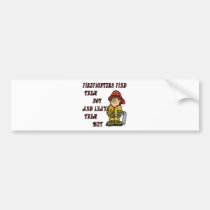 FIREFIGHTERS FIND THEM HOT AND LEAVE THEM WET bumper stickers