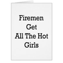 Firemen Get All The Hot Girls Greeting Cards