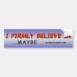 Firmly Believe...Maybe Bumper Stickers