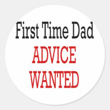 First Time Dad Advice Wanted Round Stickers