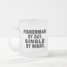 FISHERMAN BY DAY. SINGLE BY NIGHT. MUGS
