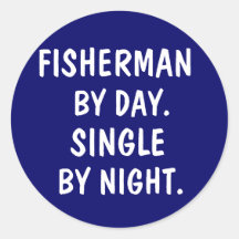 FISHERMAN BY DAY. SINGLE BY NIGHT. ROUND STICKERS