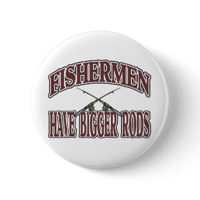 Fishermen Have Big Rods Pin by OneStopGiftShop
