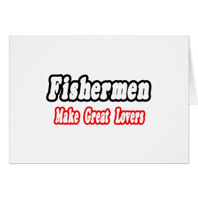 Fishermen Make Great Lovers by Fisherman_Shirts