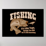 Fishing: It's like Yoga, except you kill something posters
