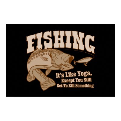 Fishing: It's like Yoga, except you kill something by strk3