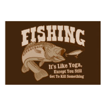 Fishing: It's like Yoga, except you kill something posters