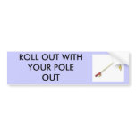 fishingrod, ROLL OUT WITH YOUR POLE OUT Bumper Stickers