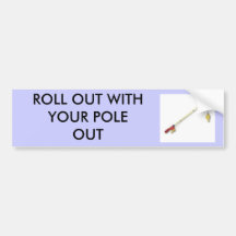 fishingrod, ROLL OUT WITH YOUR POLE OUT Bumper Stickers