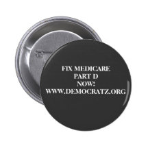 FIX MEDICARE PART D NOW! WWW.DEMOCRATZ.ORG BUTTON