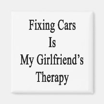 Fixing Cars Is My Girlfriend's Therapy Magnet