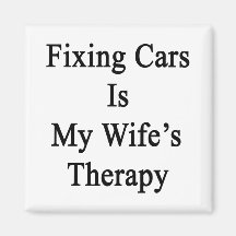 Fixing Cars Is My Wife's Therapy Refrigerator Magnets