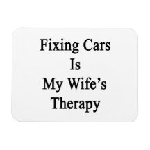 Fixing Cars Is My Wife's Therapy Magnets