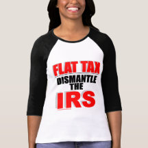 Flat Tax - Dismantle the IRS Tshirt