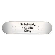 Flirty Nerdy & A Little Dirty Skate Board Deck