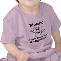 Flossin' ain't just for gangstas tee shirt