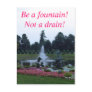 Flowers and fountain, be a fountain not a drain! postcards