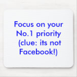 Focus on your No.1 priority (clue: not Facebook) Mouse Mats
