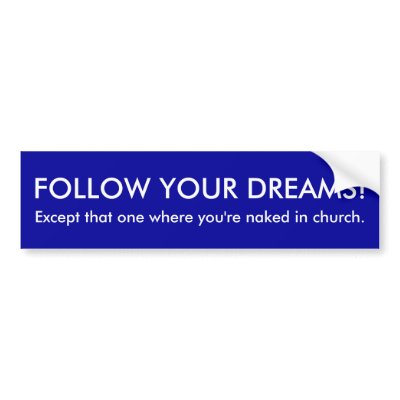 FOLLOW YOUR DREAMS!, Except that one where you'... Bumper Sticker by ottster35