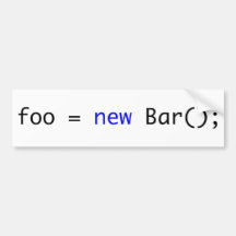 foo = new Bar(); Bumper Sticker