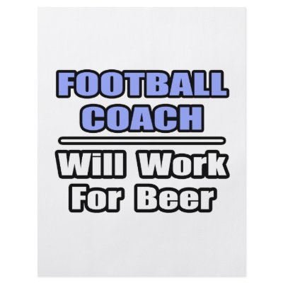 Football Coach...Will Work For Beer by footballcoachshirts