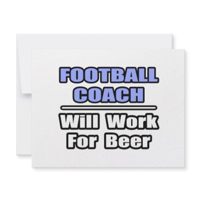 Football Coach...Will Work For Beer by footballcoachshirts