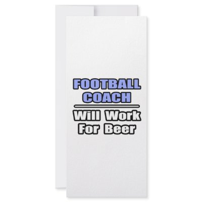 Football Coach...Will Work For Beer by footballcoachshirts