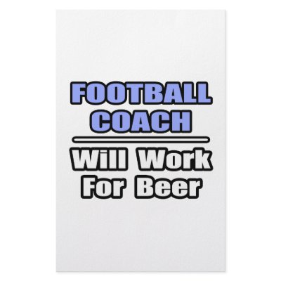 Football Coach...Will Work For Beer by footballcoachshirts