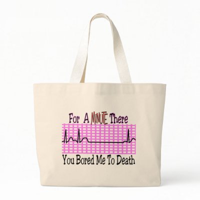 For a Minute there BORED ME TO DEATH Bags by gailg1957